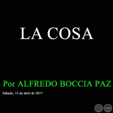 LA COSA - Por ALFREDO BOCCIA PAZ - Sbado, 15 de Abril de 2017